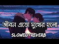 Jibon Ato Sukher Holo (Slowed & Reverb)❤️|Ek Jibon 2 |Shahid & Subhamita| Bengali Romantic Lofi Song