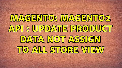 Magento: Magento2 API : update product data not assign to All store view (2 Solutions!!)