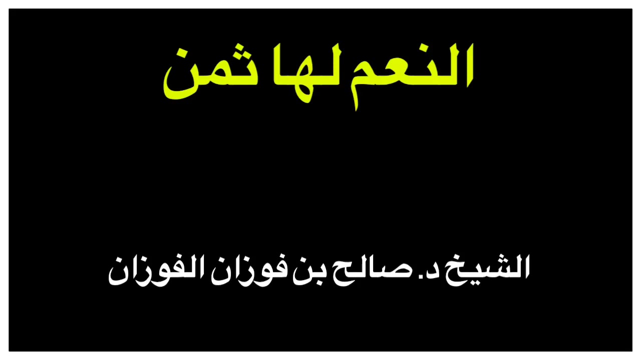 الشيخ د. صالح بن فوزان الفوزان : النعم لها ثمن