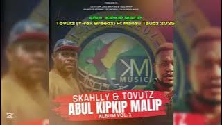 ABUL KIPKIP MALIP - ToVutz( Y-rex Breedz) Ft Manzu Taubz 2025