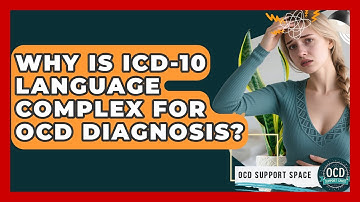 Why Is ICD-10 Language Complex For OCD Diagnosis? - OCD Support Space