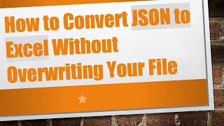 How to Convert JSON to Excel Without Overwriting Your File Wealth