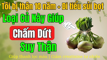 7 Loại Củ tiêu diệt suy thận, hạ creatinine, hết tiểu đêm, nước tiểu trong, ngủ ngon sâu giấc
