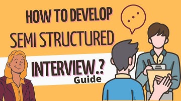How to Develop a Semi Structured Interview Guide for Qualitative Research