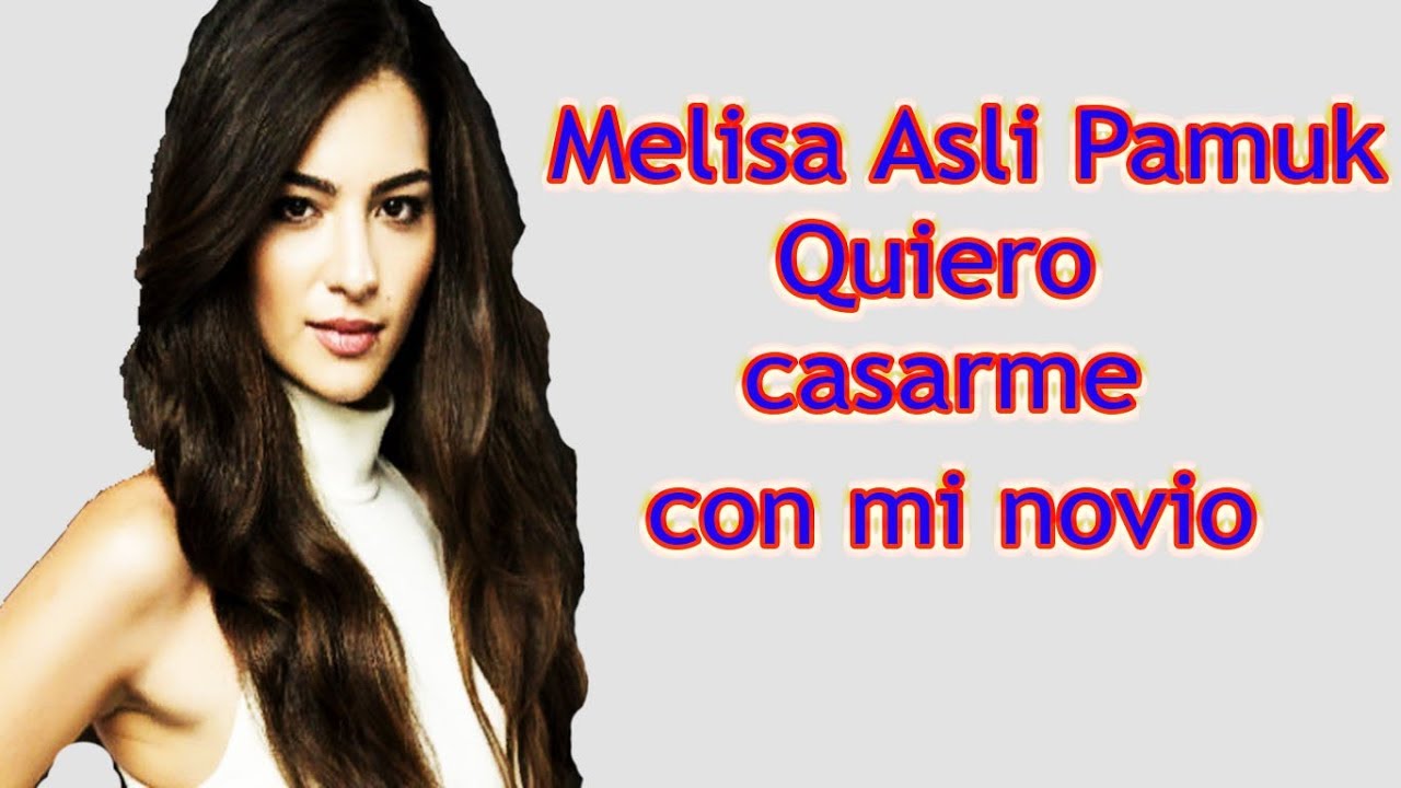 Melisa Asli Pamuk: Quiero casarme con mi novio !!! - YouTube