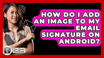 How Do I Add An Image To My Email Signature On Android? - TheEmailToolbox.com