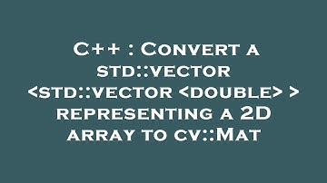 C++ : Convert a std::vector std::vector  double    representing a 2D array to cv::Mat