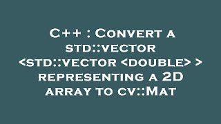 C++ : Convert a std::vector std::vector  double    representing a 2D array to cv::Mat