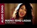 Mainu Ishq Lagaa | Full Audio Song | Neha Kakkar | Shareek | Jaidev Kumar