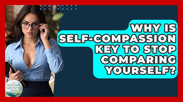 Why Is Self-compassion Key To Stop Comparing Yourself? - The Personal Growth Path