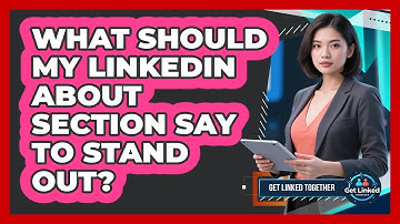 What Should My LinkedIn About Section Say To Stand Out? - Get Linked Together