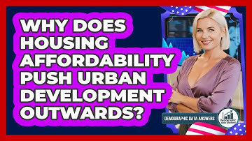 Why Does Housing Affordability Push Urban Development Outwards? - Demographic Data Answers
