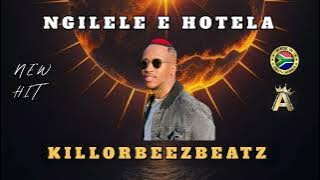 KILLORBEEZBEATZ _ NGILELE E HOTELA [ NEW HIT ]