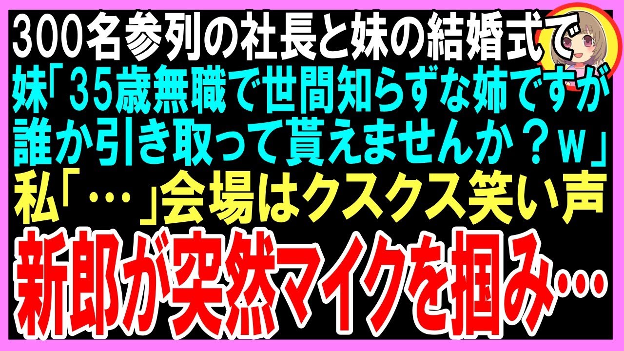【スカッと】300名参列の社長と妹の結婚式で妹「35歳無職で世間知らずな姉ですが誰か貰ってくださいw」私「どうも…」会場はクスクス笑い声、すると社長が突然マイクを掴み…（朗読）