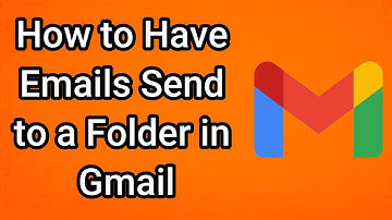 How to Have Emails Send to a Folder in Gmail