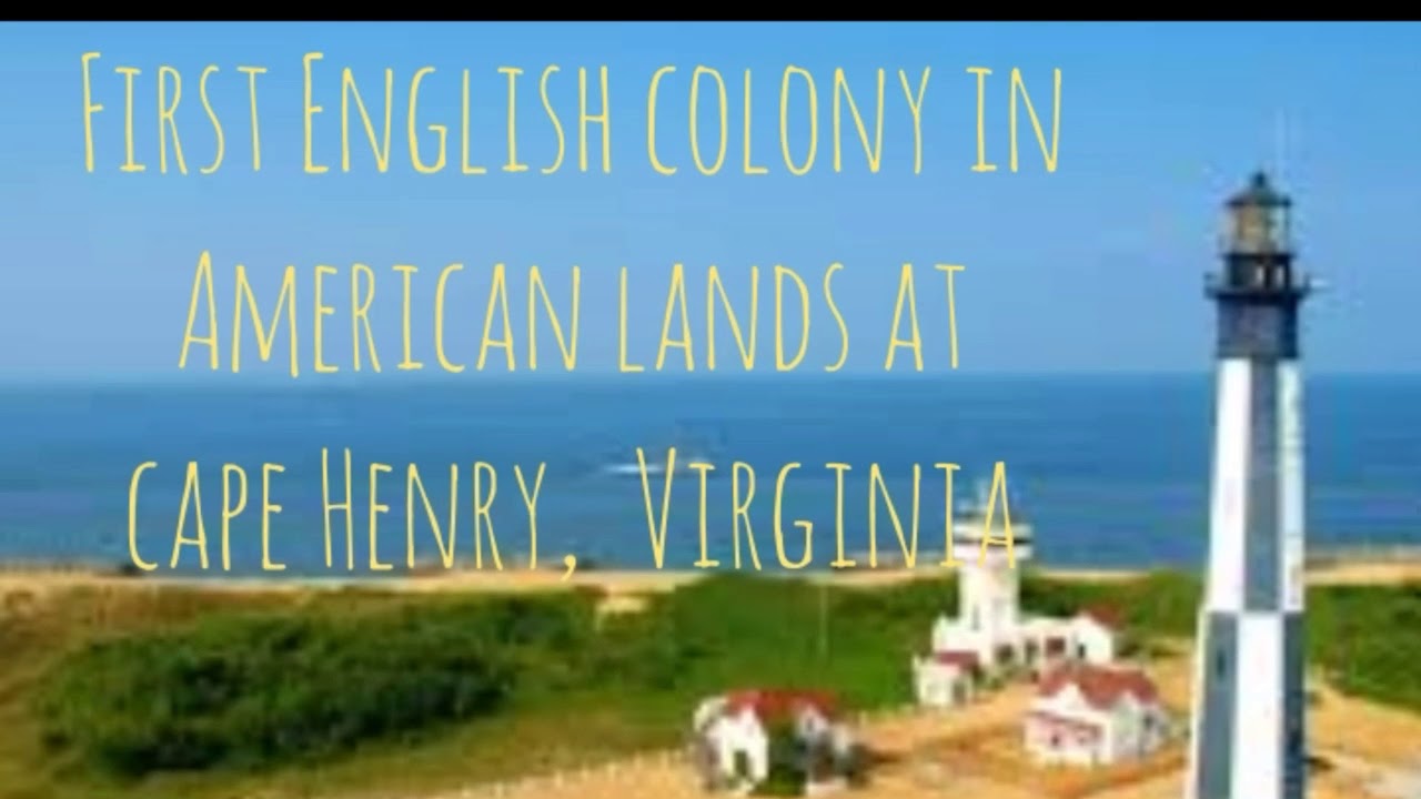 First English Colony in American lands at Cape Henry, Virginia,  1607