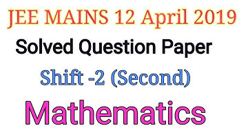 JEE MAINS 12 April 2019 Shift 2 ( Second)  Mathematics Solved Question Paper || Answer key