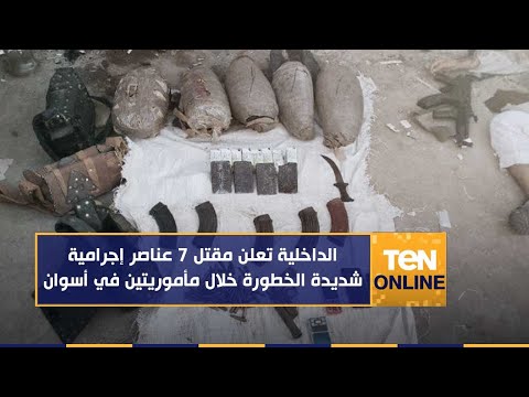 TeN ONLINE الداخلية تعلن مقتل 7 عناصر إجرامية شديدة الخطورة خلال مأموريتين في أسوان 