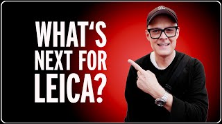 What's Next For Leica? What's Next For Me?