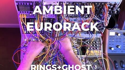 Ambient Eurorack with Rings, 4MS Enemble, Andrew Huang Endorphines Ghost, Make Noise Mimeophon, more