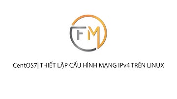 CentOS7| THIẾT LẬP CẤU HÌNH MẠNG IPv4 TRÊN LINUX
