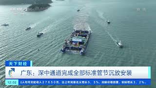 [天下财经]广东：深中通道完成全部标准管节沉放安装|CCTV财经