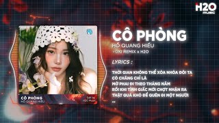 Cô Phòng (OXI Remix) - Hồ Quang Hiếu x H2O | Thời Gian Không Thể Xoá Nhoà Đôi Ta Remix TikTok