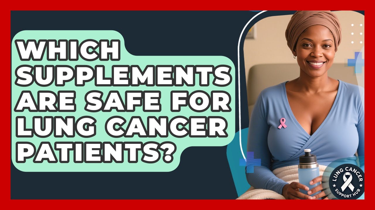 Which Supplements Are Safe For Lung Cancer Patients? - Lung Cancer Support Hub