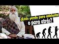 Estás evolucionando o involucionando?Sadhguru (Subtitulado español)