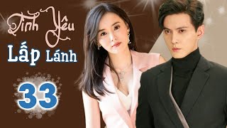 Phim Ngôn Tình Lãng Mạn Cực Hay | TÌNH YÊU LẤP LÁNH - Tập 33 (Từ Chính Khê, Giang Khải Đồng)