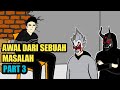 AWAL DARI SEBUAH MASALAH PART 3 - DRAMA ANIMASI
