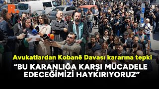 Avukatlardan Kobanê Davası kararına tepki: Mücadele edeceğiz