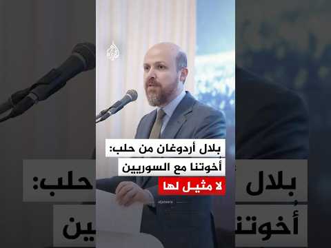 بلال أردوغان من حلب: أُخوتنا مع السوريين لا مثيل لها