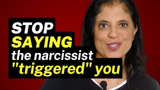 Why you should STOP saying the narcissist TRIGGERED you...