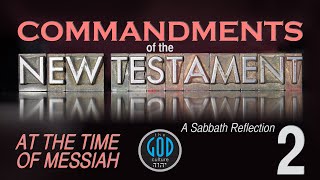 COMMANDMENTS OF THE NEW TESTAMENT: A Sabbath Reflection. Part 2: At The Time of Messiah