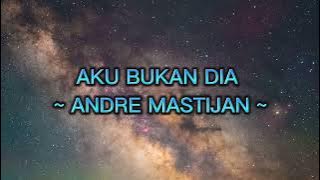 AKU BUKAN DIA ~ ANDRE MASTIJAN ~ (LIRIK LAGU)  LYRIC