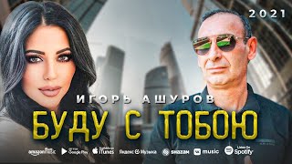 Игорь Ашуров - Буду с тобою - 2021 - Премьера