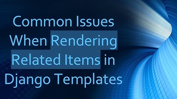 Common Issues When Rendering Related Items in Django Templates