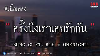 ครั้งนึงเราเคยรักกัน - 𝐁𝐔𝐍𝐆 𝐆! 𝐅𝐓. 𝐑𝐈𝐅 𝐱 𝐎𝐍𝐄𝐍𝐈𝐆𝐇𝐓〈 เนื้อเพลง 〉