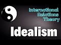 Idealist Theory or Idealism | Theory of International Relations | आदर्शवाद | International Relations