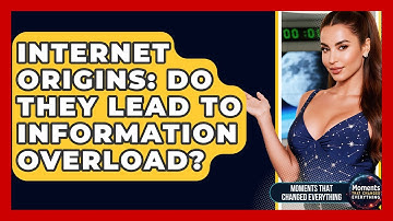 Internet Origins: Do They Lead To Information Overload? - Moments That Changed Everything