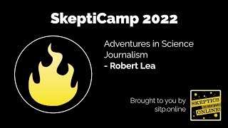 SkeptiCamp 22: Adventures in Science Journalism - Robert Lea