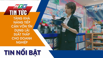 TĂNG KHẢ NĂNG TIẾP CẬN VỐN TÍN DỤNG LÃI SUẤT THẤP CHO DOANH NGHIỆP