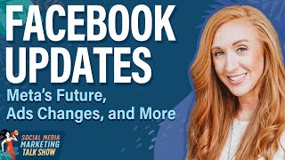 Facebook Updates: Meta’s Future, Ads Changes, and More