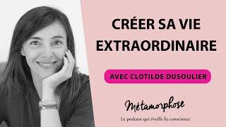 Créer sa vie extraordinaire avec Clotilde Dusoulier