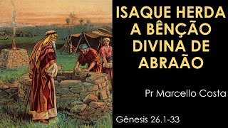 Isaque herda a bênção divina de Abraão - Pr Marcello Costa