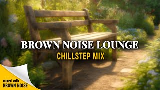 ♪ CHILLSTEP MIX ♪ w/BROWN NOISE | 2 HOURS of INSTRUMENTAL ELECTRONIC MUSIC for WORK or RELAXATION