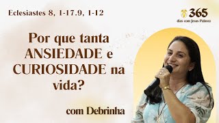 Ecl 8, 1-17.9, 1-12 | Por que tanta ANSIEDADE e CURIOSIDADE na vida? l 365 dias com Jesus | Debrinha