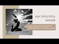 Как простить маму? Медитация, которая бережно освободит вас от обид на маму