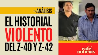 #Análisis ¬ El Z-40 y Z-42, dos capos que cargan un historial de masacres y horrores están ya en EU